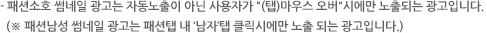 패션소호 썸네일 광고는 자동노출이 아닌 사용자가 (탭)마우스 오버시에만 노출되는 광고입니다.(※ 패션남성 썸네일 광고는 패션탭 내 ‘남자’탭 클릭시에만 노출 되는 광고입니다.)